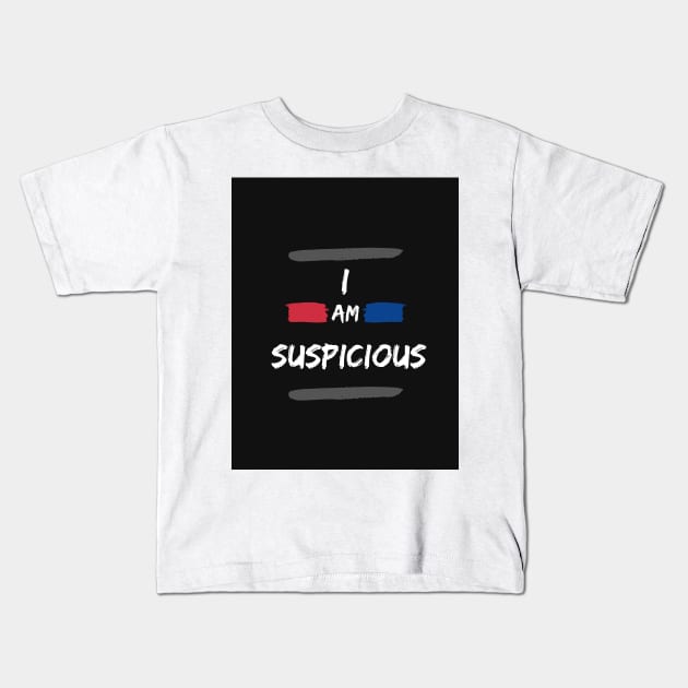 I Am Suspicious Funny Saying Kids T-Shirt by AJDesignsstuff